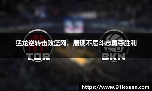 猛龙逆转击败篮网，展现不屈斗志勇夺胜利