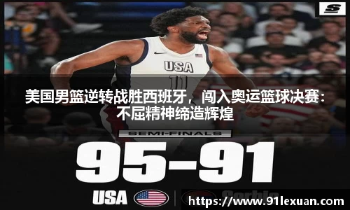 美国男篮逆转战胜西班牙，闯入奥运篮球决赛：不屈精神缔造辉煌