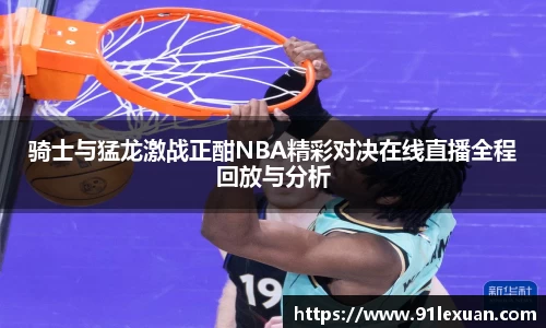 骑士与猛龙激战正酣NBA精彩对决在线直播全程回放与分析