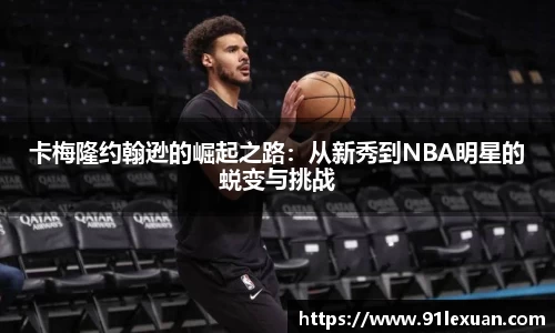 卡梅隆约翰逊的崛起之路：从新秀到NBA明星的蜕变与挑战
