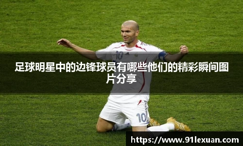 足球明星中的边锋球员有哪些他们的精彩瞬间图片分享