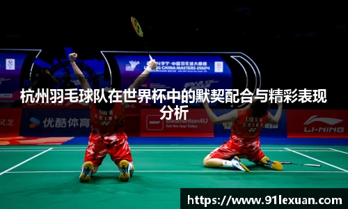 杭州羽毛球队在世界杯中的默契配合与精彩表现分析